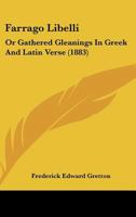 Farrago Libelli: Or Gathered Gleanings In Greek And Latin Verse 1104055198 Book Cover