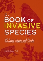The Book of Invasive Species: 100 Plants, Animals, and Microbes That Made Themselves at Home 1646433637 Book Cover