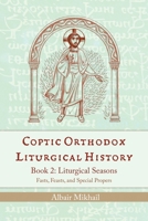 Coptic Orthodox Liturgical History: Book 2: Liturgical Year (Fasts, Feasts, and Special Propers) 1939972507 Book Cover