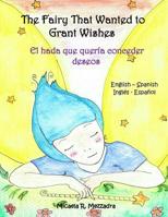 The Fairy That Wanted to Grant Wishes: El hada que queria conceder deseos (English Spanish - Ingles Espanol) 1722415398 Book Cover