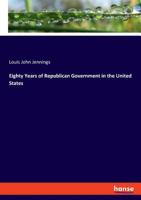 Eighty Years of Republican Government in the United States 1425530702 Book Cover
