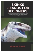 Skinks Lizards for Beginners: Everything You Need to Know to Get Started with Your Skink, Including Choosing, Housing, Diets, Feeding, Handling, Health Care, Breeding and Interaction B0DY66TSMD Book Cover