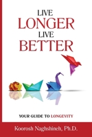 Live Longer, Live Better: Your Guide to Longevity: Unlock the Science of Aging, Master Practical Strategies, and Maximize Your Health and Happiness for a Vibrant Life in Your Golden Years 1958424129 Book Cover