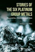 Stories of the Six Platinum Group Metals: Discoveries, Chemistry, and Uses 9819823544 Book Cover
