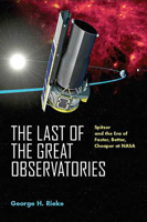 The Last of the Great Observatories: Spitzer And the Era of Faster, Better, Cheaper at Nasa 0816525587 Book Cover