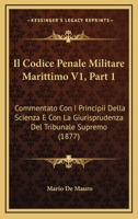 Il Codice Penale Militare Marittimo V1, Part 1: Commentato Con I Principii Della Scienza E Con La Giurisprudenza Del Tribunale Supremo (1877) 116087798X Book Cover
