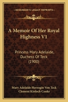 A Memoir Of Her Royal Highness V1: Princess Mary Adelaide, Duchess Of Teck 1165941546 Book Cover