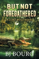 But Not Foregathered: A Clint Wolf Novel B0B4QT9GVX Book Cover