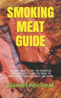 Smoking Meat Guide: Smoking Meat Guide: The Essential Guide on Everything You Need to Know about Smoking Meat and More B08WYG54CF Book Cover