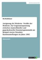 Gegensatzspannung zwischen staatsoffizieller und gegenkultureller Kunstprogrammatik in der Moderne: Zwei Dresdner Kunstausstellungen im Jahr 1982 3656434042 Book Cover