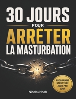 30 jours pour arrêter la masturbation: Le programme complet pour briser l’addiction, reprogrammer son cerveau et retrouver énergie et discipline (French Edition) B0GXV68PDH Book Cover