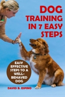 DOG TRAINING IN 7 EASY STEPS: Easy Effective Steps to a Well-behaved Dog B0DVZK2M6S Book Cover