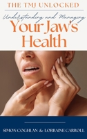 The TMJ Unlocked Understanding and Managing Your Jaw's Health 1763706419 Book Cover