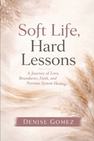 Soft Life, Hard Lessons: How the Body Speaks Before the Heart Decides B0GS55T78F Book Cover