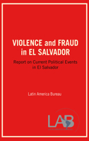 Violence and Fraud in El Salvador: Report on Current Political Events in El Salvador 0906156009 Book Cover