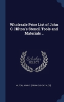 Wholesale Price List of John C. Hilton's Stencil Tools and Materials .. 1340257246 Book Cover