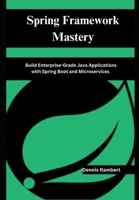 Spring Framework Mastery: Build Enterprise-Grade Java Applications with Spring Boot and Microservices B0F1398NH3 Book Cover