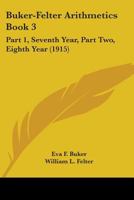 Buker-Felter Arithmetics Book 3: Part 1, Seventh Year, Part Two, Eighth Year 1164593137 Book Cover
