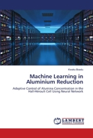 Machine Learning in Aluminium Reduction: Adaptive Control of Alumina Concentration in the Hall-Héroult Cell Using Neural Network 6200300186 Book Cover
