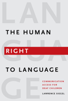 The Human Right to Language: Communication Access for Deaf Children 1563683660 Book Cover