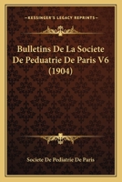 Bulletins De La Societe De Peduatrie De Paris V6 (1904) 1168465427 Book Cover