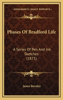 Phases Of Bradford Life: A Series Of Pen And Ink Sketches 1166978699 Book Cover