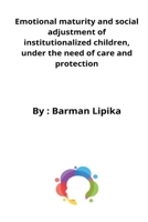Emotional maturity and social adjustment of institutionalized children, under the need of care and protection 7390534028 Book Cover