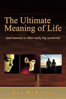 The Ultimate Meaning of Life: And Answers to Other Really Big Questions 1450246273 Book Cover