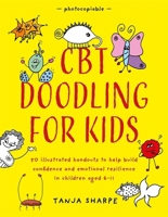 CBT Doodling for Kids: 50 Illustrated Handouts to Help Build Confidence and Emotional Resilience in Children Aged 6–11 1785925377 Book Cover