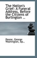 The Nation's Grief: A Funeral Address, Before the Citizens of Burlington 052654208X Book Cover