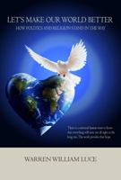 Let's Make Our World Better: How Politics and Religion Stand in the Way 1946043923 Book Cover