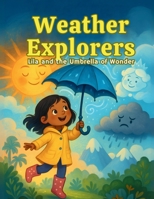 Weather Explorers: Lila and the Umbrella of Wonder: An Uplifting Weather Adventure, Learn About Weather, A Story of Science, Friendship, Adventure for Curious Kids B0FGQKSNFZ Book Cover