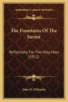 The Fountains Of The Savior: Reflections For The Holy Hour (1912) 054878003X Book Cover