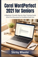 Corel WordPerfect 2021 for Seniors: A Beginner-Friendly Step-by-Step Training Guide from First Document to Confident Daily Use B0GZGPLGJX Book Cover
