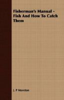 Fisherman's Manual - Fish And How To Catch Them 1406705705 Book Cover