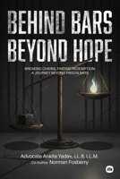 Behind Bars, Beyond Hope: Unlocked Lives: Breaking Free from Chains to Redemption 196999231X Book Cover
