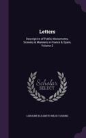 Letters: Descriptive of Public Monuments, Scenery & Manners in France & Spain, Volume 2 1357071442 Book Cover
