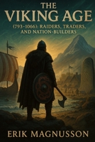The Viking Age (793–1066): Raiders, Traders, and Nation-Builders B0F6NS9MDK Book Cover