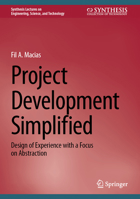 Project Development Simplified: Design of Experience with a Focus on Abstraction (Synthesis Lectures on Engineering, Science, and Technology) 303201042X Book Cover