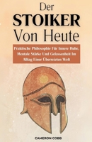 Der Stoiker Von Heute: Praktische Philosophie Für Innere Ruhe, Mentale Stärke Und Gelassenheit Im Alltag Einer Überreizten Welt (German Edition) B0F7T49M65 Book Cover