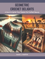 Geometric Crochet Delights: A Book to Ignite Your Passion for Crafted Beauty B0CTJJWFVH Book Cover