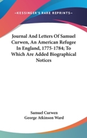 Journal And Letters Of Samuel Curwen, An American Refugee In England, 1775-1784; To Which Are Added Biographical Notices 1432642928 Book Cover