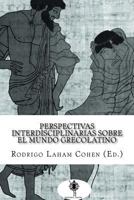 Perspectivas Interdisciplinarias Sobre El Mundo Grecolatino 1547173041 Book Cover