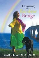 Crossing My Rainbow Bridge 1452585504 Book Cover