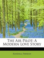 The Air Pilot; A Modern Love Story 0548413037 Book Cover