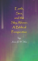 Earth, Sea, and the Sky Above: A Biblical Perspective B0848T1MBK Book Cover