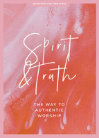 Spirit and Truth - Teen Girls' Devotional: The Way to Authentic Worship (Volume 11) 1087752167 Book Cover