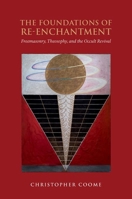 The Foundations of Re-Enchantment: Freemasonry, Theosophy, and the Occult Revival (Oxford Studies in Western Esotericism) 019780957X Book Cover