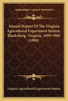 Annual Report Of The Virginia Agricultural Experiment Station, Blacksburg, Virginia, 1899-1906 143676257X Book Cover