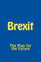 Brexit: The Plan for the Future 1535001569 Book Cover